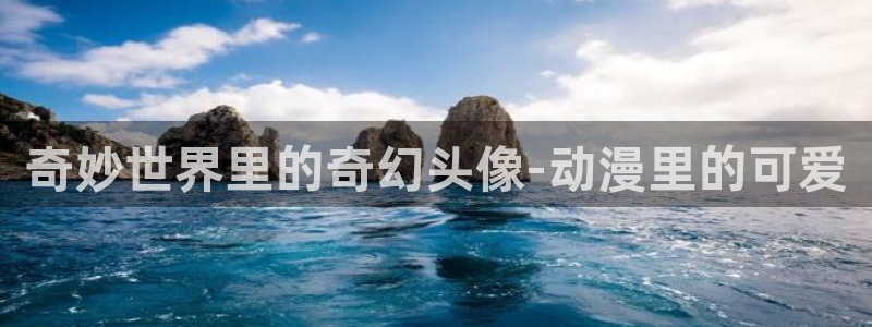 天堂动漫在线官网入口：奇妙世界里的奇幻头像-动漫里的可爱