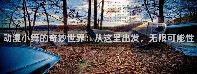 成人动漫天堂：动漫小舞的奇妙世界：从这里出发，无限可能性