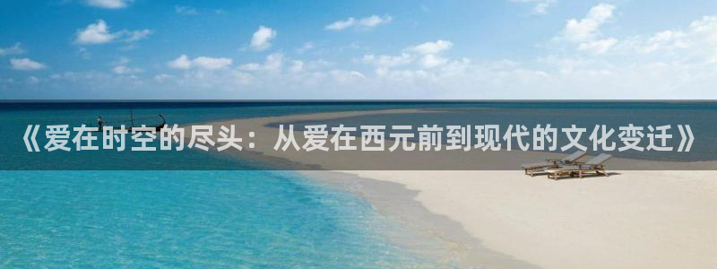 动漫天堂动漫：《爱在时空的尽头：从爱在西元前到现代的文化变迁》