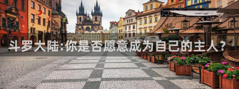成人天堂动漫：斗罗大陆:你是否愿意成为自己的主人？